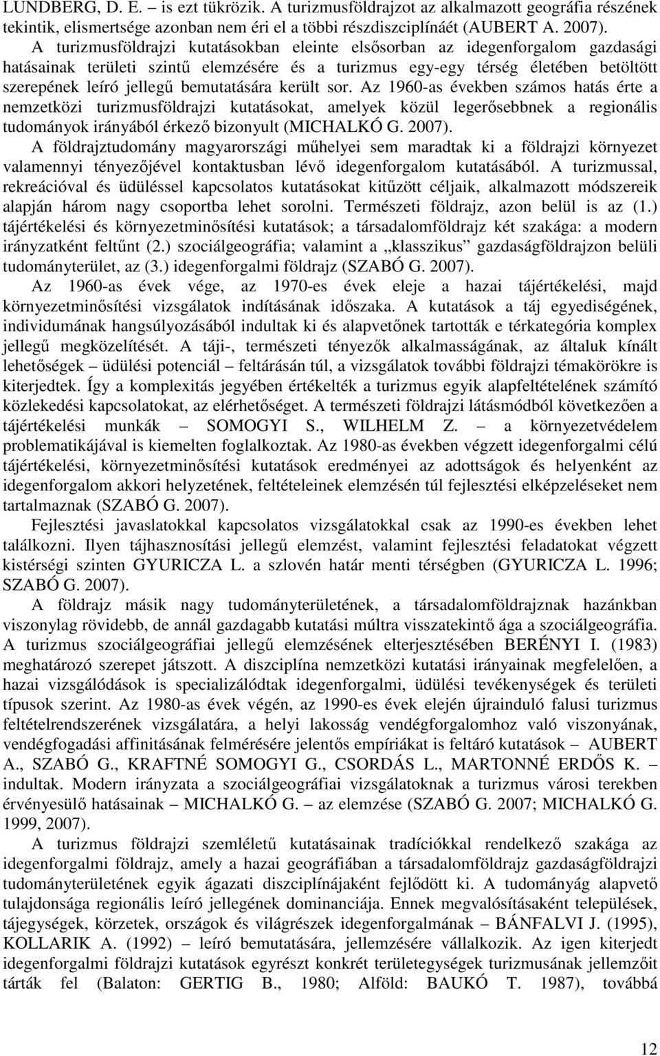 bemutatására került sor. Az 1960-as években számos hatás érte a nemzetközi turizmusföldrajzi kutatásokat, amelyek közül legerősebbnek a regionális tudományok irányából érkező bizonyult (MICHALKÓ G.