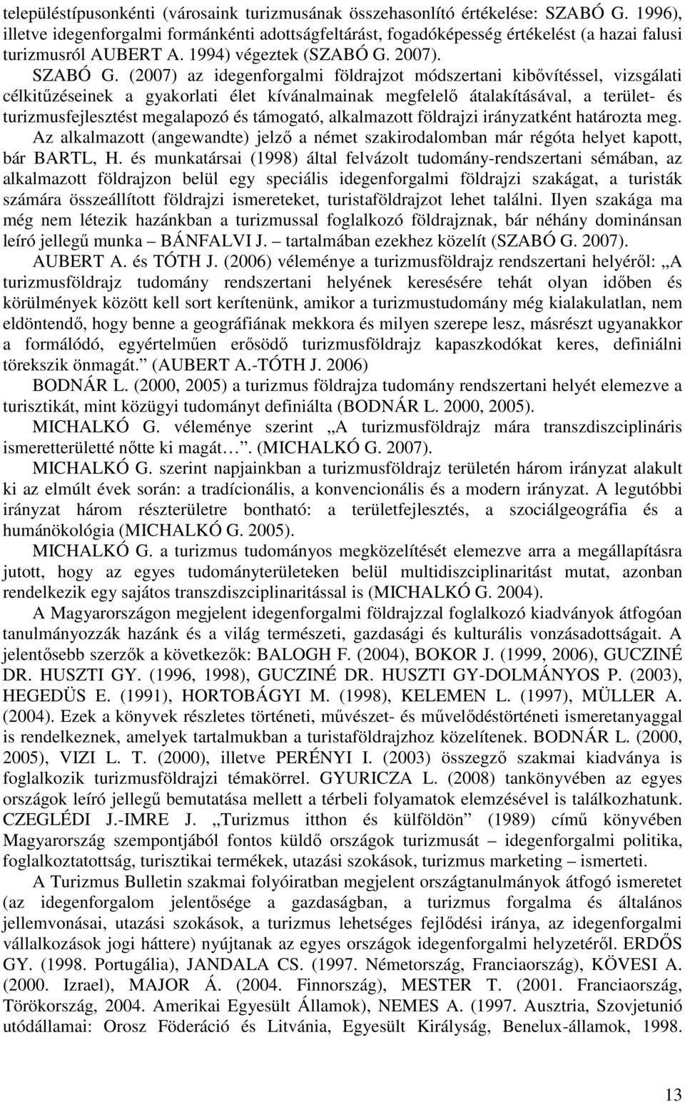 (2007) az idegenforgalmi földrajzot módszertani kibővítéssel, vizsgálati célkitűzéseinek a gyakorlati élet kívánalmainak megfelelő átalakításával, a terület- és turizmusfejlesztést megalapozó és