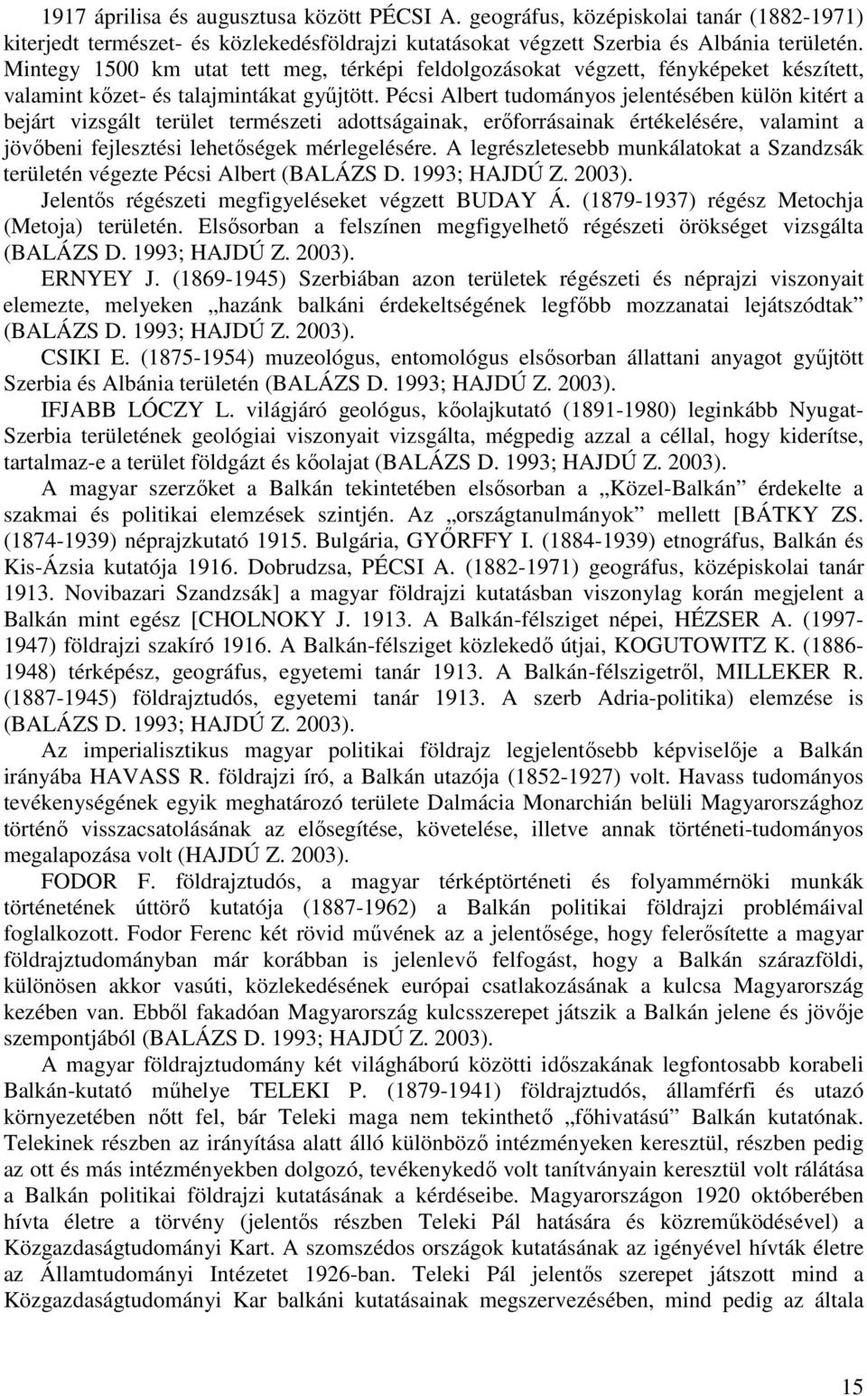 Pécsi Albert tudományos jelentésében külön kitért a bejárt vizsgált terület természeti adottságainak, erőforrásainak értékelésére, valamint a jövőbeni fejlesztési lehetőségek mérlegelésére.