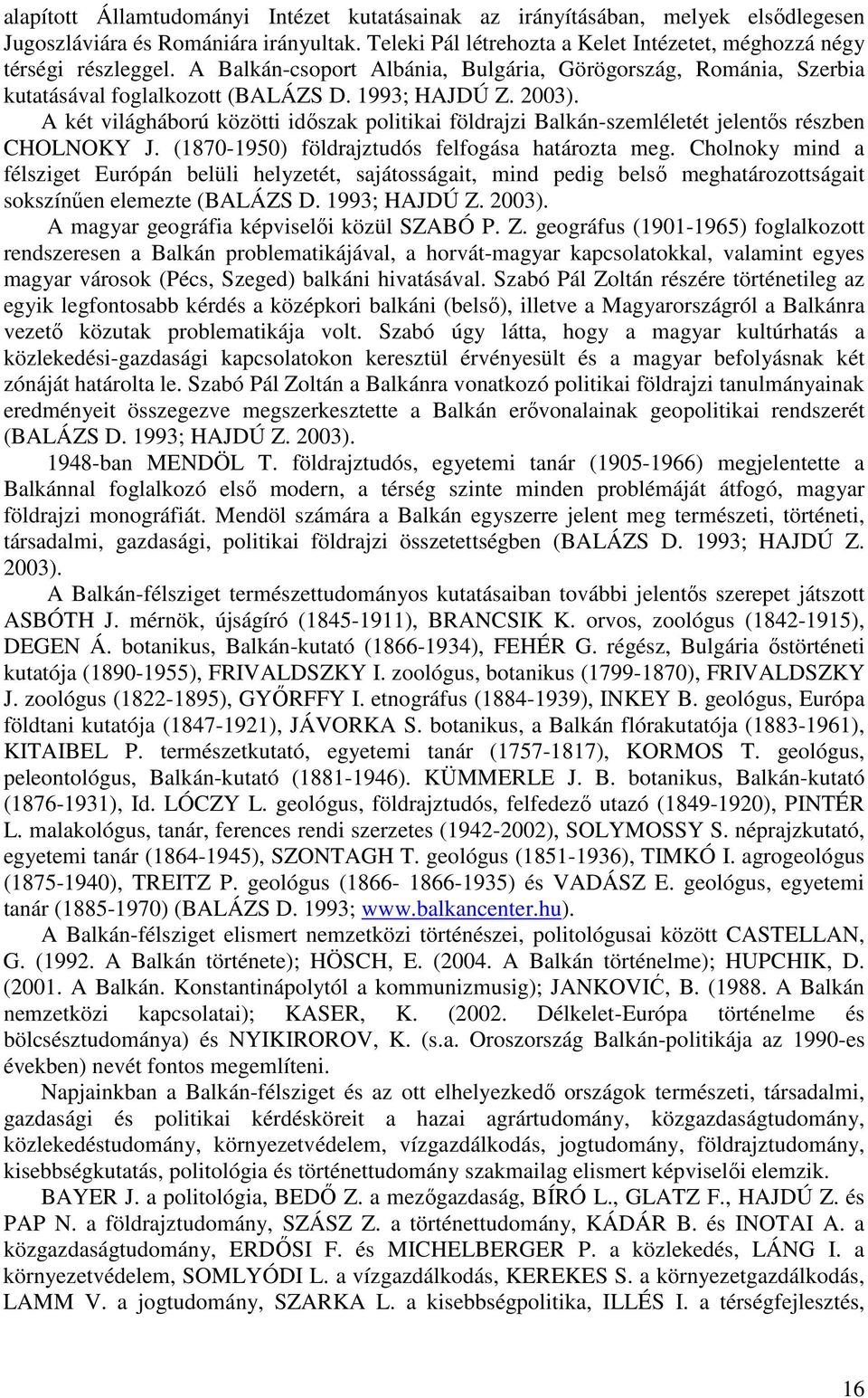 A két világháború közötti időszak politikai földrajzi Balkán-szemléletét jelentős részben CHOLNOKY J. (1870-1950) földrajztudós felfogása határozta meg.