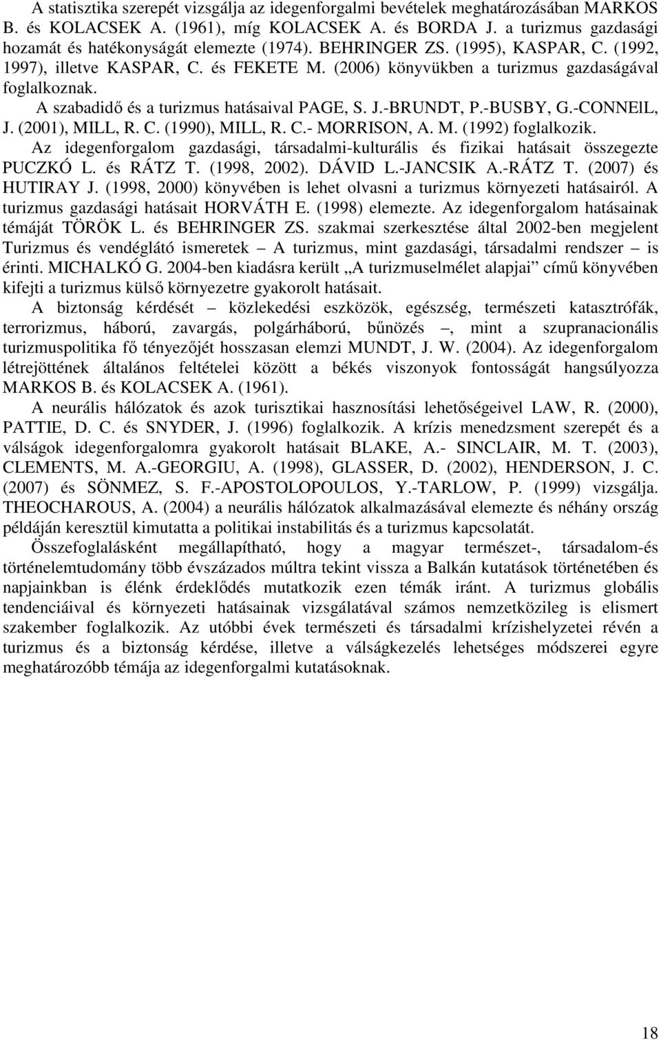 A szabadidő és a turizmus hatásaival PAGE, S. J.-BRUNDT, P.-BUSBY, G.-CONNElL, J. (2001), MILL, R. C. (1990), MILL, R. C.- MORRISON, A. M. (1992) foglalkozik.