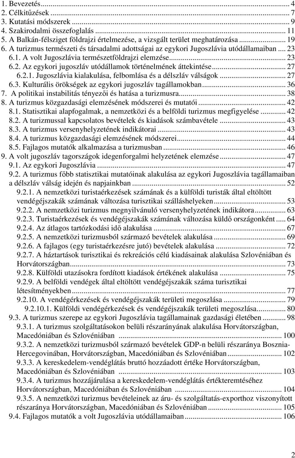.. 27 6.2.1. Jugoszlávia kialakulása, felbomlása és a délszláv válságok... 27 6.3. Kulturális örökségek az egykori jugoszláv tagállamokban... 36 7.