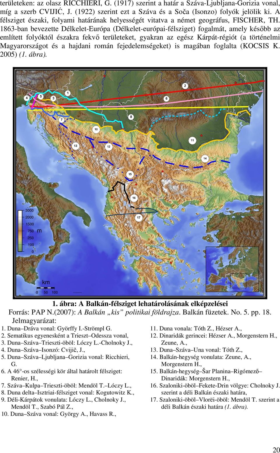 1863-ban bevezette Délkelet-Európa (Délkelet-európai-félsziget) fogalmát, amely később az említett folyóktól északra fekvő területeket, gyakran az egész Kárpát-régiót (a történelmi Magyarországot és