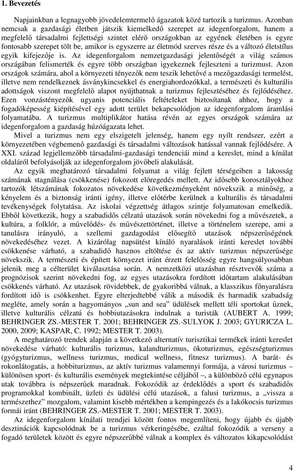 tölt be, amikor is egyszerre az életmód szerves része és a változó életstílus egyik kifejezője is.