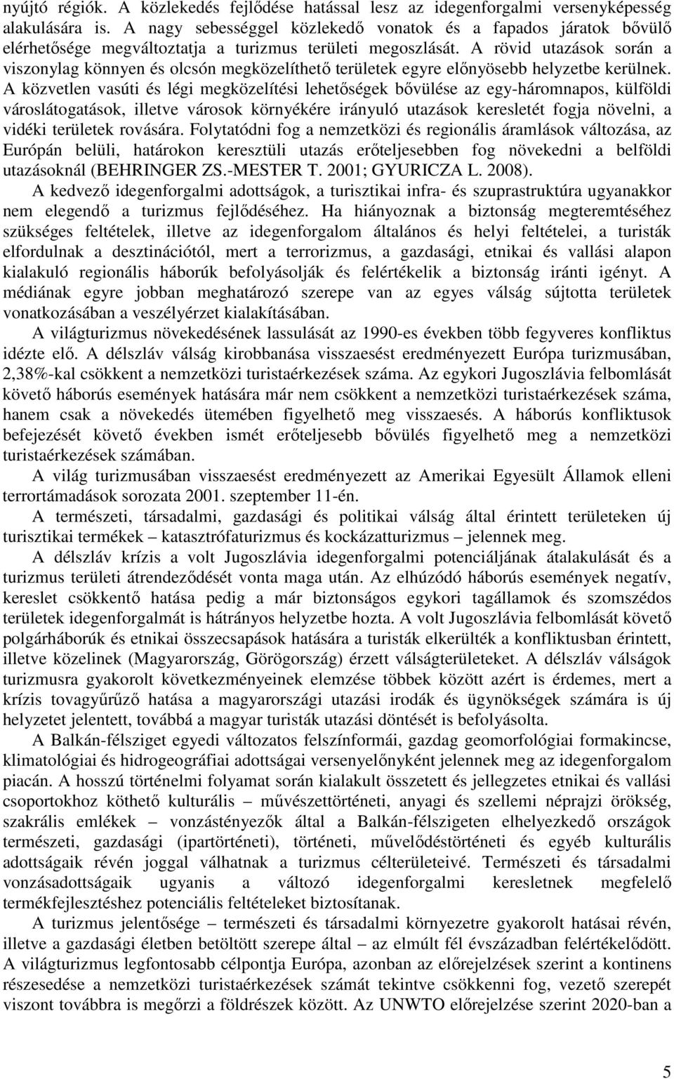 A rövid utazások során a viszonylag könnyen és olcsón megközelíthető területek egyre előnyösebb helyzetbe kerülnek.