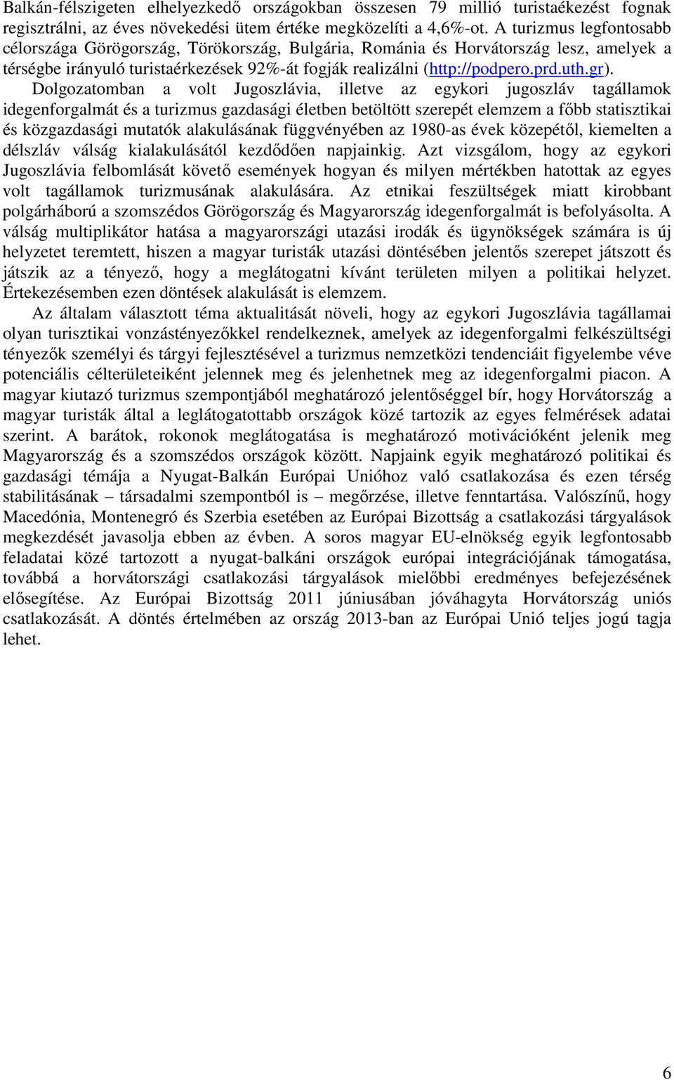 Dolgozatomban a volt Jugoszlávia, illetve az egykori jugoszláv tagállamok idegenforgalmát és a turizmus gazdasági életben betöltött szerepét elemzem a főbb statisztikai és közgazdasági mutatók