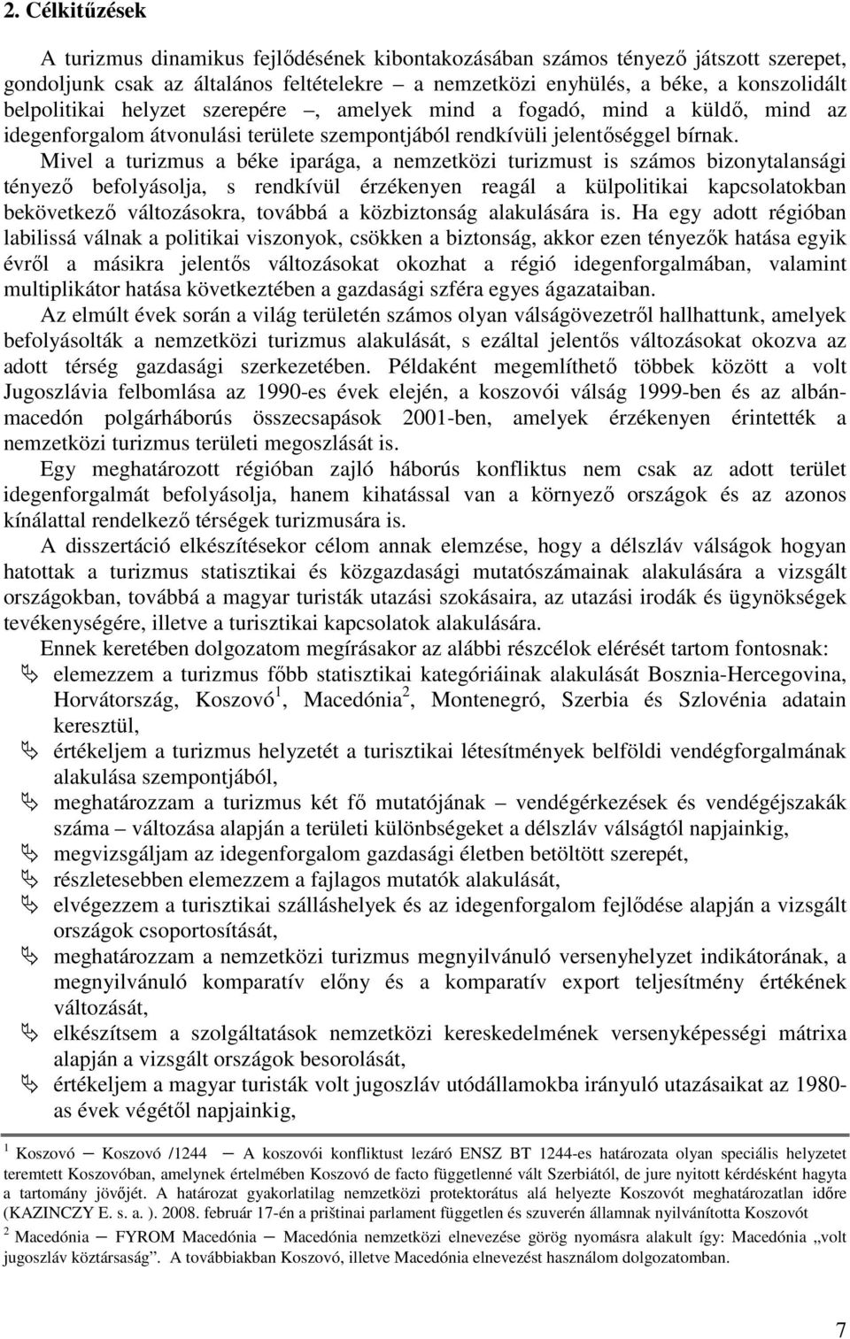 Mivel a turizmus a béke iparága, a nemzetközi turizmust is számos bizonytalansági tényező befolyásolja, s rendkívül érzékenyen reagál a külpolitikai kapcsolatokban bekövetkező változásokra, továbbá a