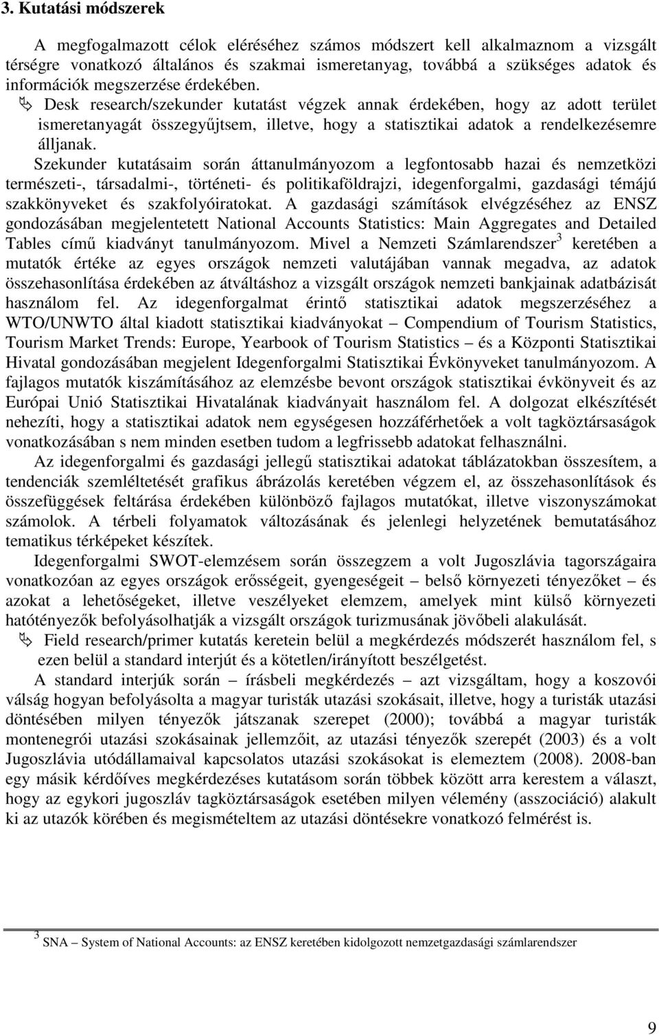 Szekunder kutatásaim során áttanulmányozom a legfontosabb hazai és nemzetközi természeti-, társadalmi-, történeti- és politikaföldrajzi, idegenforgalmi, gazdasági témájú szakkönyveket és