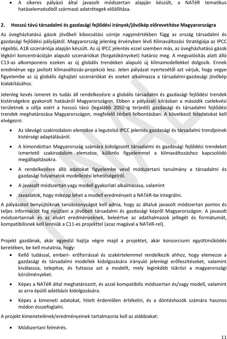 fejlődési pályájától. Magyarország jelenleg érvényben lévő Klímaváltozási Stratégiája az IPCC régebbi, A1B szcenáriója alapján készült.