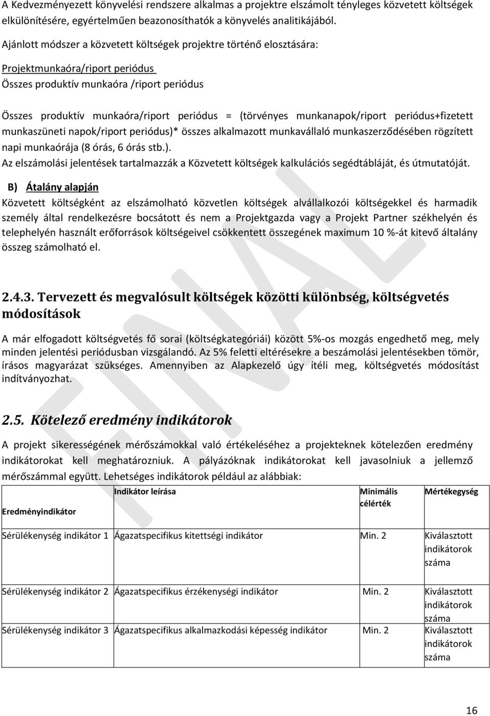 munkanapok/riport periódus+fizetett munkaszüneti napok/riport periódus)* összes alkalmazott munkavállaló munkaszerződésében rögzített napi munkaórája (8 órás, 6 órás stb.). Az elszámolási jelentések tartalmazzák a Közvetett költségek kalkulációs segédtábláját, és útmutatóját.