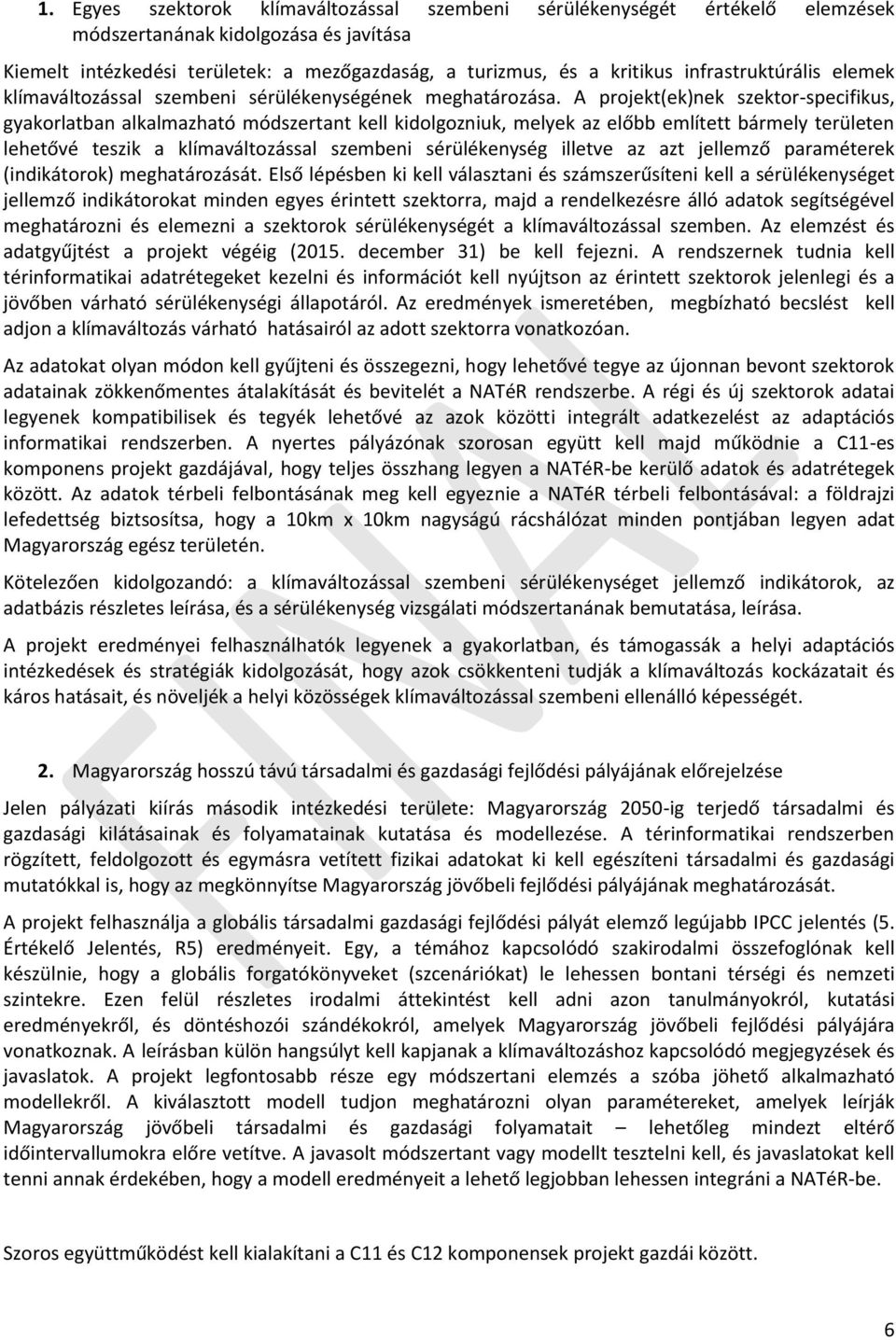 A projekt(ek)nek szektor-specifikus, gyakorlatban alkalmazható módszertant kell kidolgozniuk, melyek az előbb említett bármely területen lehetővé teszik a klímaváltozással szembeni sérülékenység