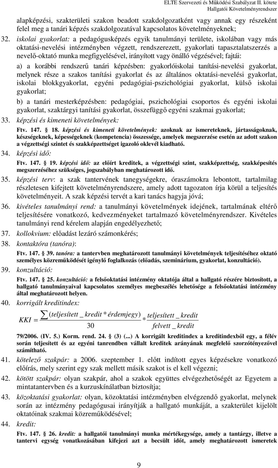 megfigyelésével, irányított vagy önálló végzésével; fajtái: a) a korábbi rendszerű tanári képzésben: gyakorlóiskolai tanítási-nevelési gyakorlat, melynek része a szakos tanítási gyakorlat és az