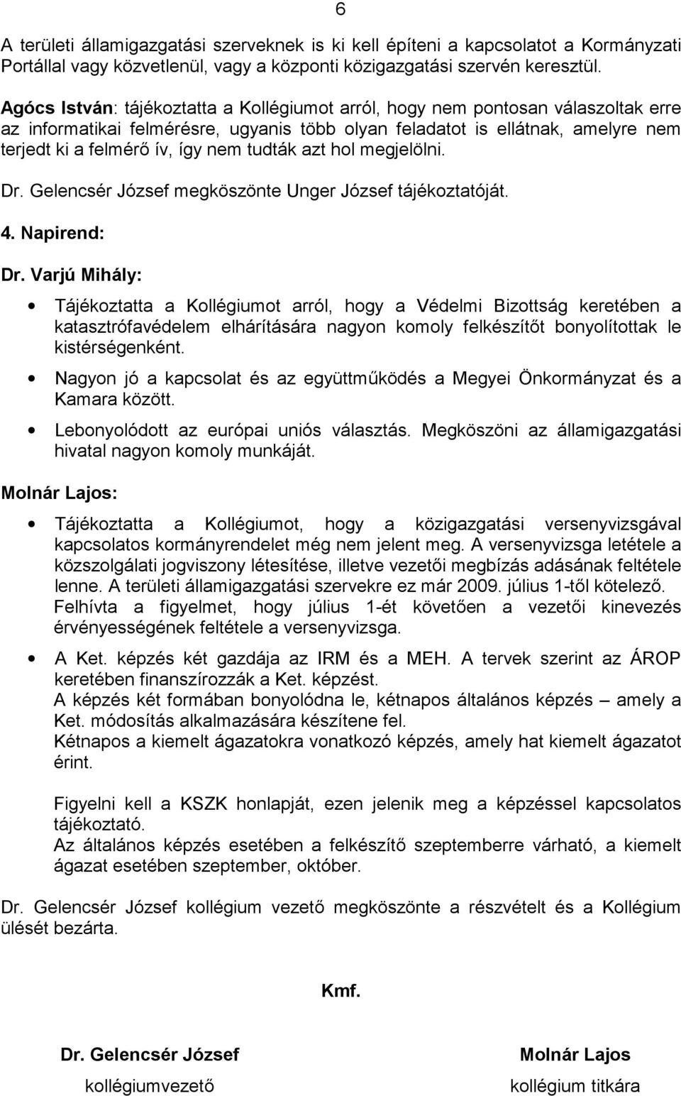 tudták azt hol megjelölni. Dr. Gelencsér József megköszönte Unger József tájékoztatóját. 4. Napirend: Dr.