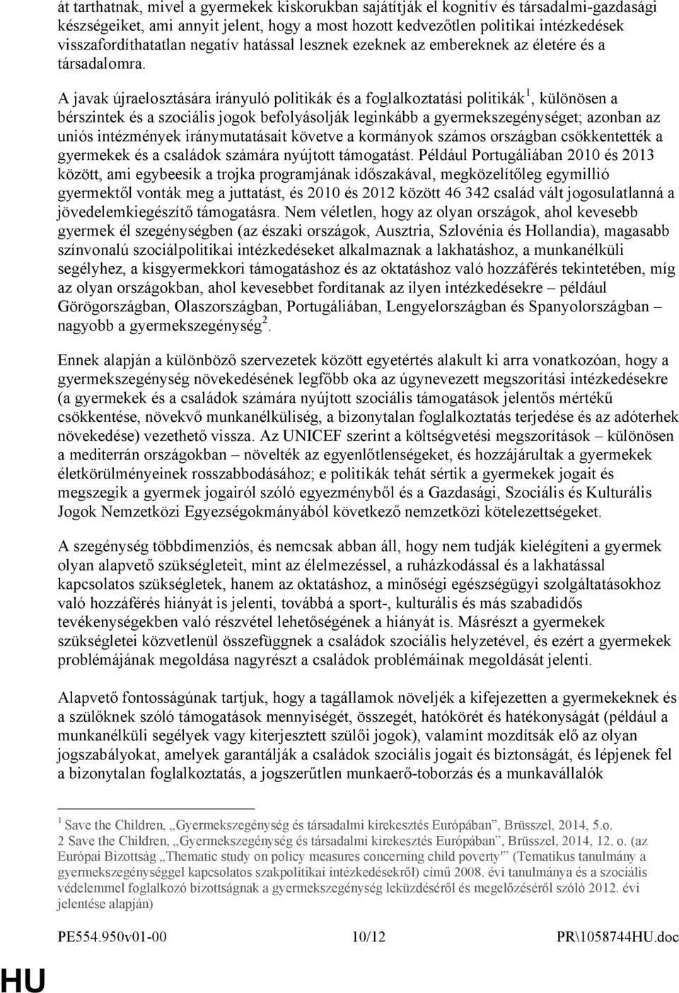 A javak újraelosztására irányuló politikák és a foglalkoztatási politikák 1, különösen a bérszintek és a szociális jogok befolyásolják leginkább a gyermekszegénységet; azonban az uniós intézmények