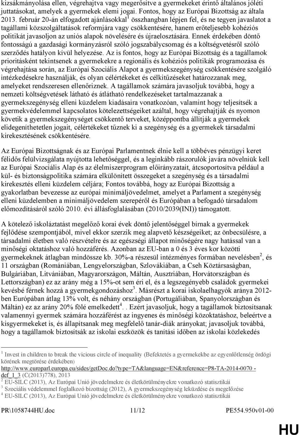 az uniós alapok növelésére és újraelosztására. Ennek érdekében döntő fontosságú a gazdasági kormányzásról szóló jogszabálycsomag és a költségvetésről szóló szerződés hatályon kívül helyezése.
