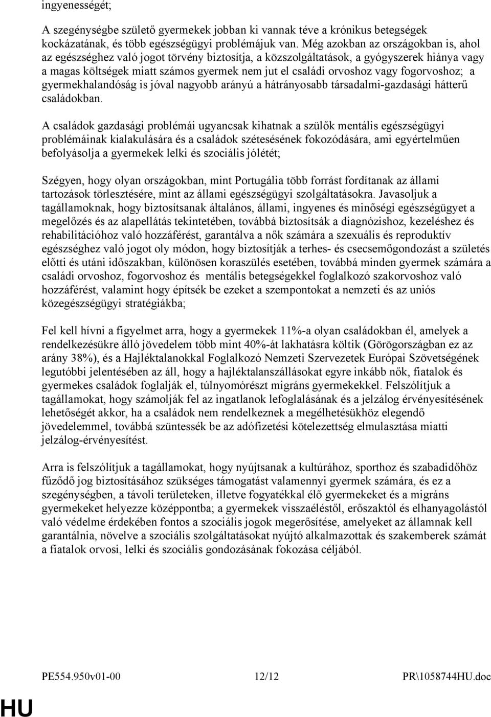 vagy fogorvoshoz; a gyermekhalandóság is jóval nagyobb arányú a hátrányosabb társadalmi-gazdasági hátterű családokban.