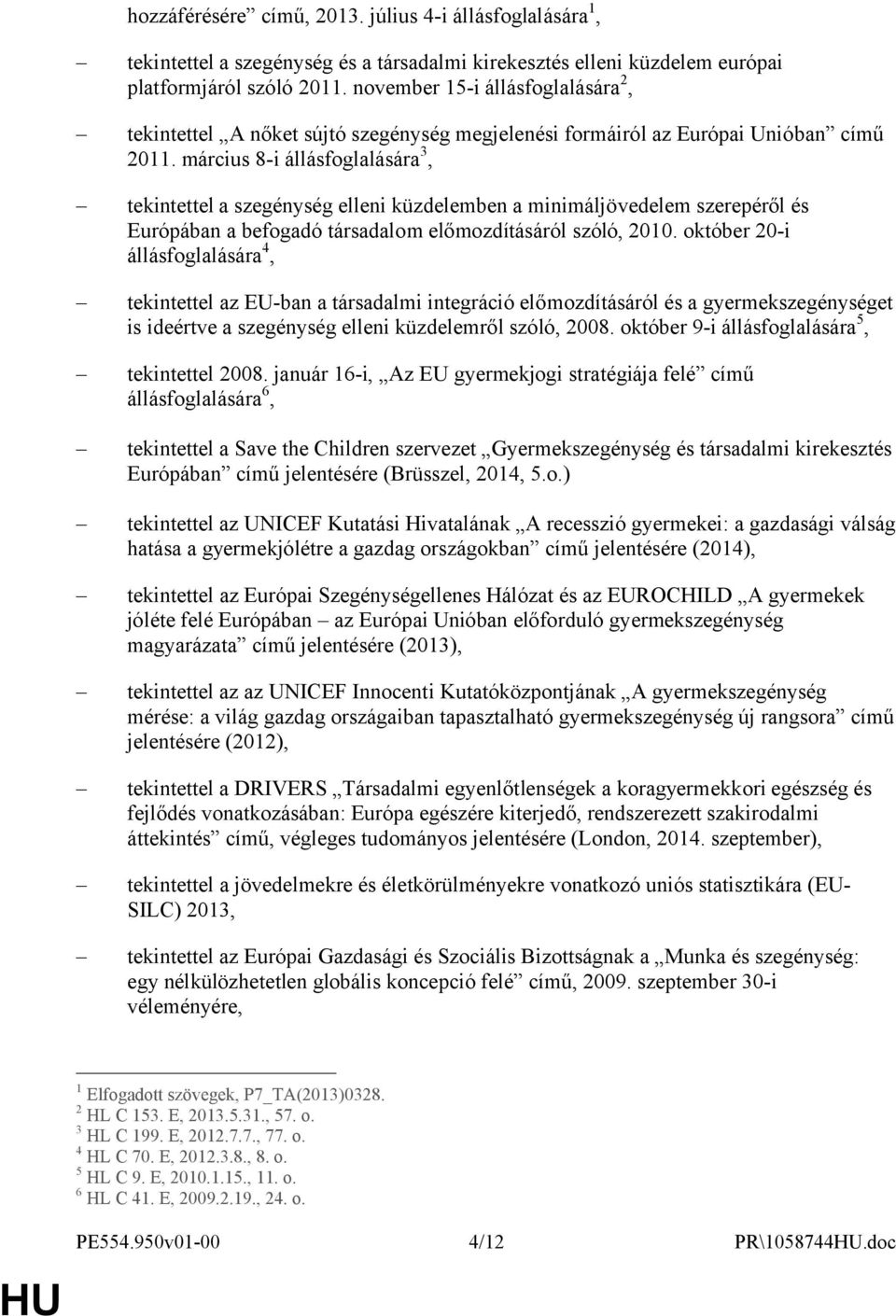 március 8-i állásfoglalására 3, tekintettel a szegénység elleni küzdelemben a minimáljövedelem szerepéről és Európában a befogadó társadalom előmozdításáról szóló, 2010.