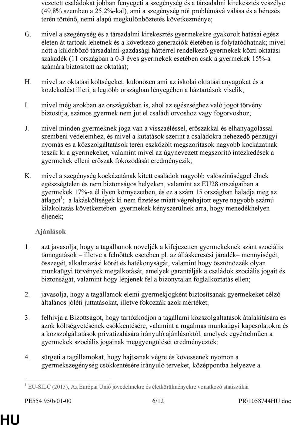 mivel a szegénység és a társadalmi kirekesztés gyermekekre gyakorolt hatásai egész életen át tartóak lehetnek és a következő generációk életében is folytatódhatnak; mivel nőtt a különböző