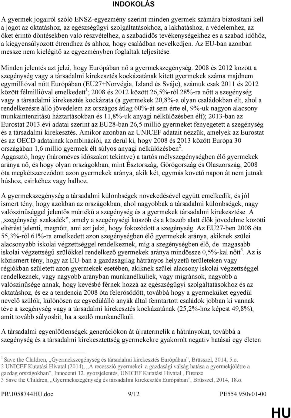 Az EU-ban azonban messze nem kielégítő az egyezményben foglaltak teljesítése. Minden jelentés azt jelzi, hogy Európában nő a gyermekszegénység.