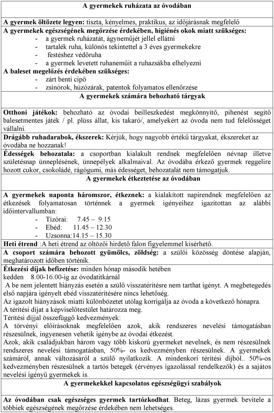 érdekében szükséges: - zárt benti cipő - zsinórok, húzózárak, patentok folyamatos ellenőrzése A gyermekek számára behozható tárgyak Otthoni játékok: behozható az óvodai beilleszkedést megkönnyítő,