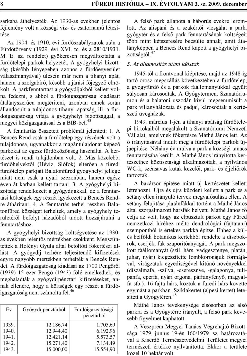 A gyógyhelyi bizottság (később lényegében azonos a fürdőegyesület választmányával) ülésein már nem a tihanyi apát, hanem a szolgabíró, később a járási főjegyző elnökölt.