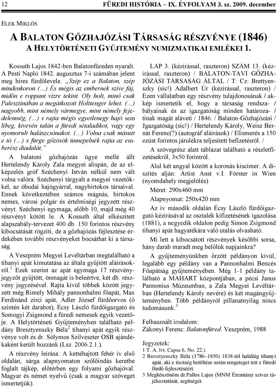 Szép ez a Balaton, szép mindenkoron ( ) És mégis az embernek szíve fáj, midőn e roppant vízre tekint. Oly holt, minő csak Palesztínában a megátkozott Holttenger lehet.