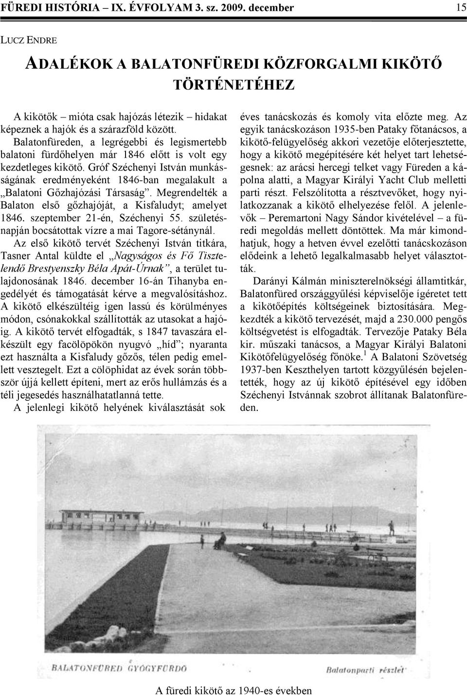 Balatonfüreden, a legrégebbi és legismertebb balatoni fürdőhelyen már 1846 előtt is volt egy kezdetleges kikötő.
