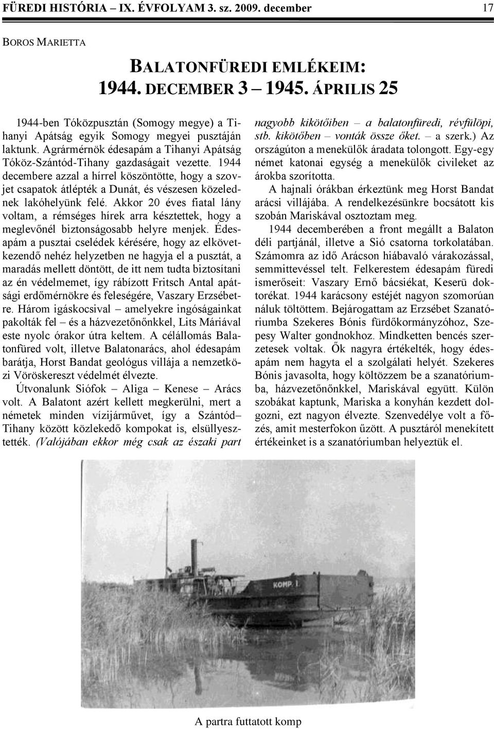 1944 decembere azzal a hírrel köszöntötte, hogy a szovjet csapatok átlépték a Dunát, és vészesen közelednek lakóhelyünk felé.