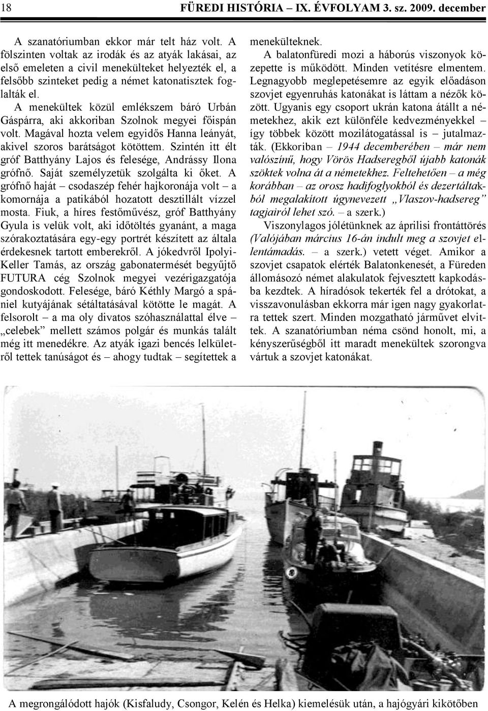 A menekültek közül emlékszem báró Urbán Gáspárra, aki akkoriban Szolnok megyei főispán volt. Magával hozta velem egyidős Hanna leányát, akivel szoros barátságot kötöttem.