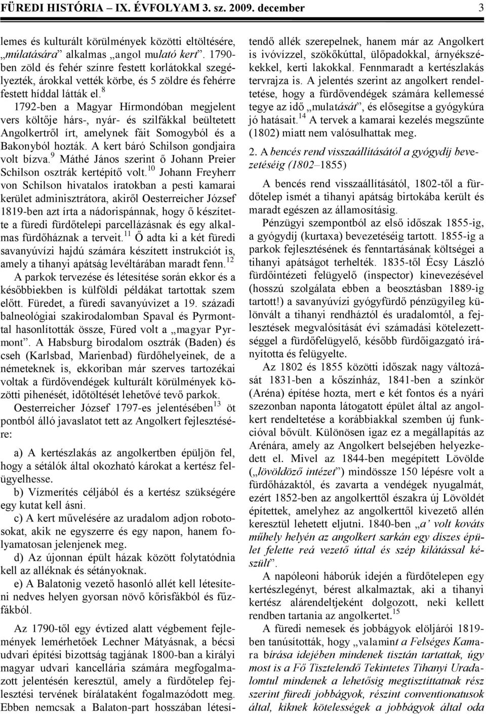 8 1792-ben a Magyar Hírmondóban megjelent vers költője hárs-, nyár- és szilfákkal beültetett Angolkertről írt, amelynek fáit Somogyból és a Bakonyból hozták. A kert báró Schilson gondjaira volt bízva.