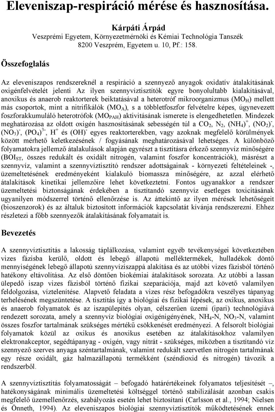 reaktorterek beiktatásával a heterotróf mikroorganizmus (MO H ) mellett más csoportok, mint a nitrifikálók (MO A ), s a többletfoszfor felvételre képes, úgynevezett foszforakkumuláló heterotrófok (MO