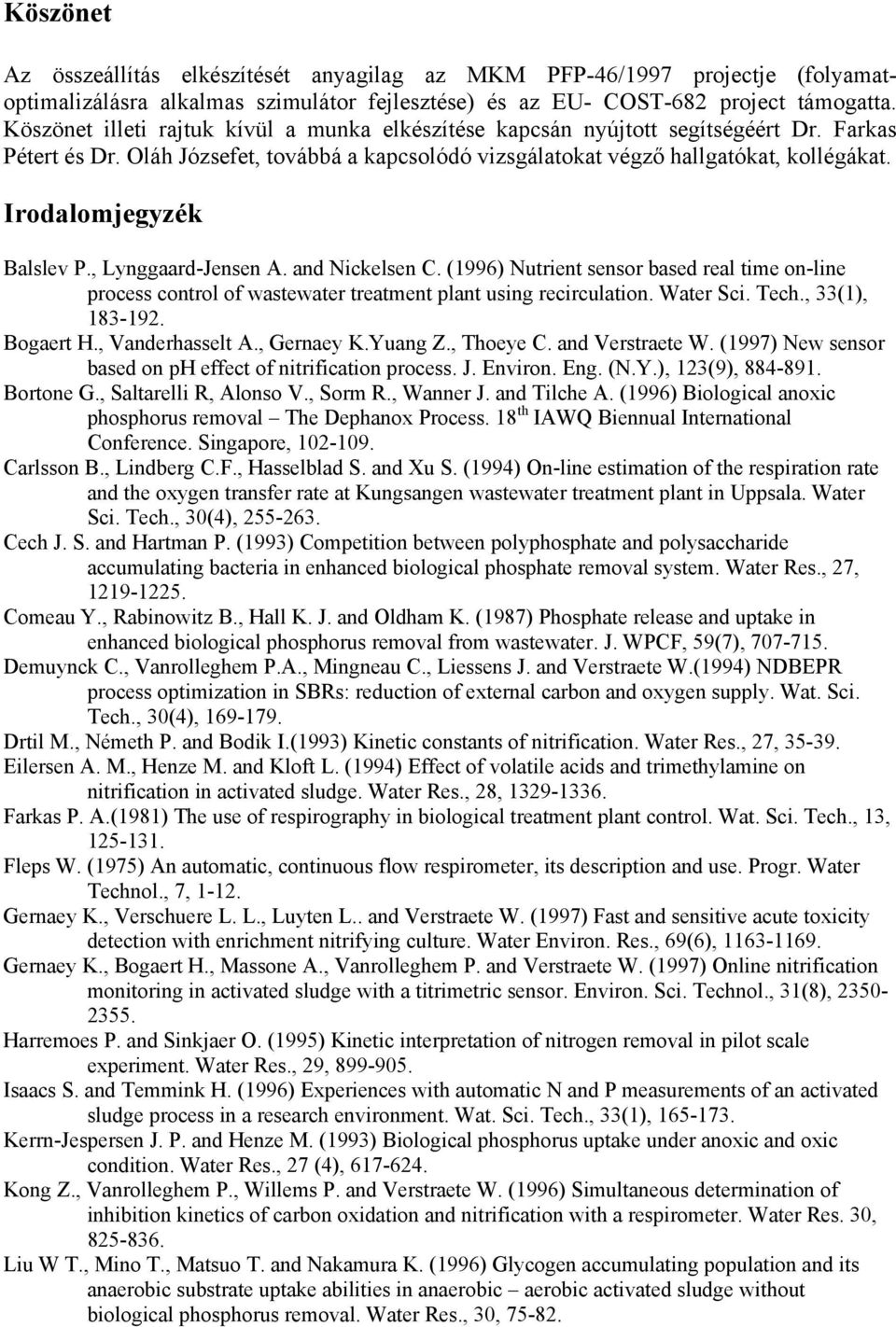 Irodalomjegyzék Balslev P., Lynggaard-Jensen A. and Nickelsen C. (1996) Nutrient sensor based real time on-line process control of wastewater treatment plant using recirculation. Water Sci. Tech.