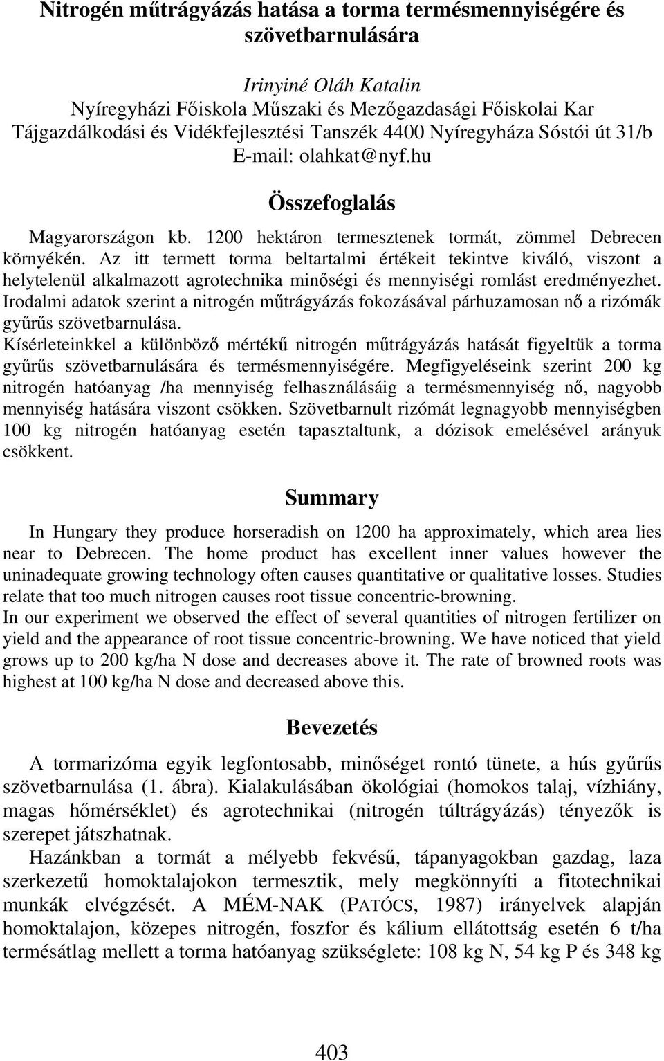 Az itt termett torma beltartalmi értékeit tekintve kiváló, viszont a helytelenül alkalmazott agrotechnika minőségi és mennyiségi romlást eredményezhet.
