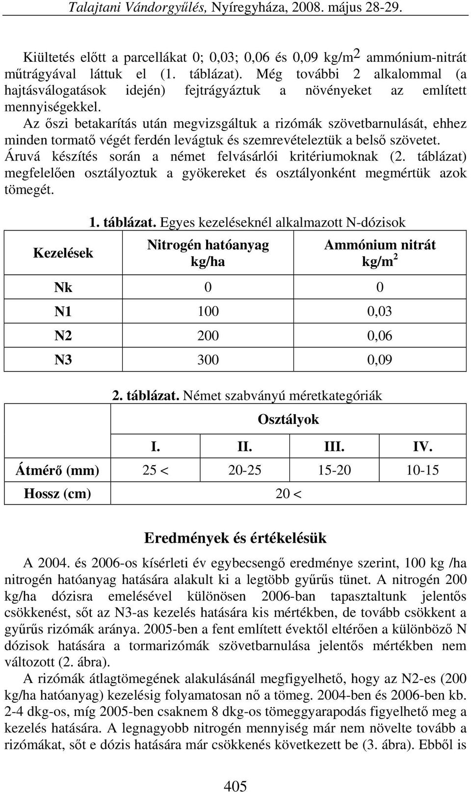 Az őszi betakarítás után megvizsgáltuk a rizómák szövetbarnulását, ehhez minden tormatő végét ferdén levágtuk és szemrevételeztük a belső szövetet.