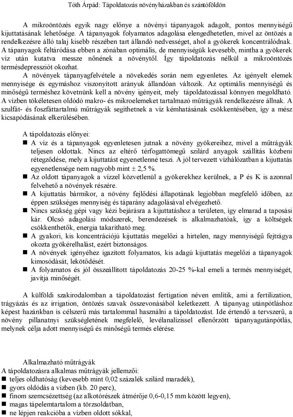 A tápanyagok feltáródása ebben a zónában optimális, de mennyiségük kevesebb, mintha a gyökerek víz után kutatva messze nőnének a növénytől.