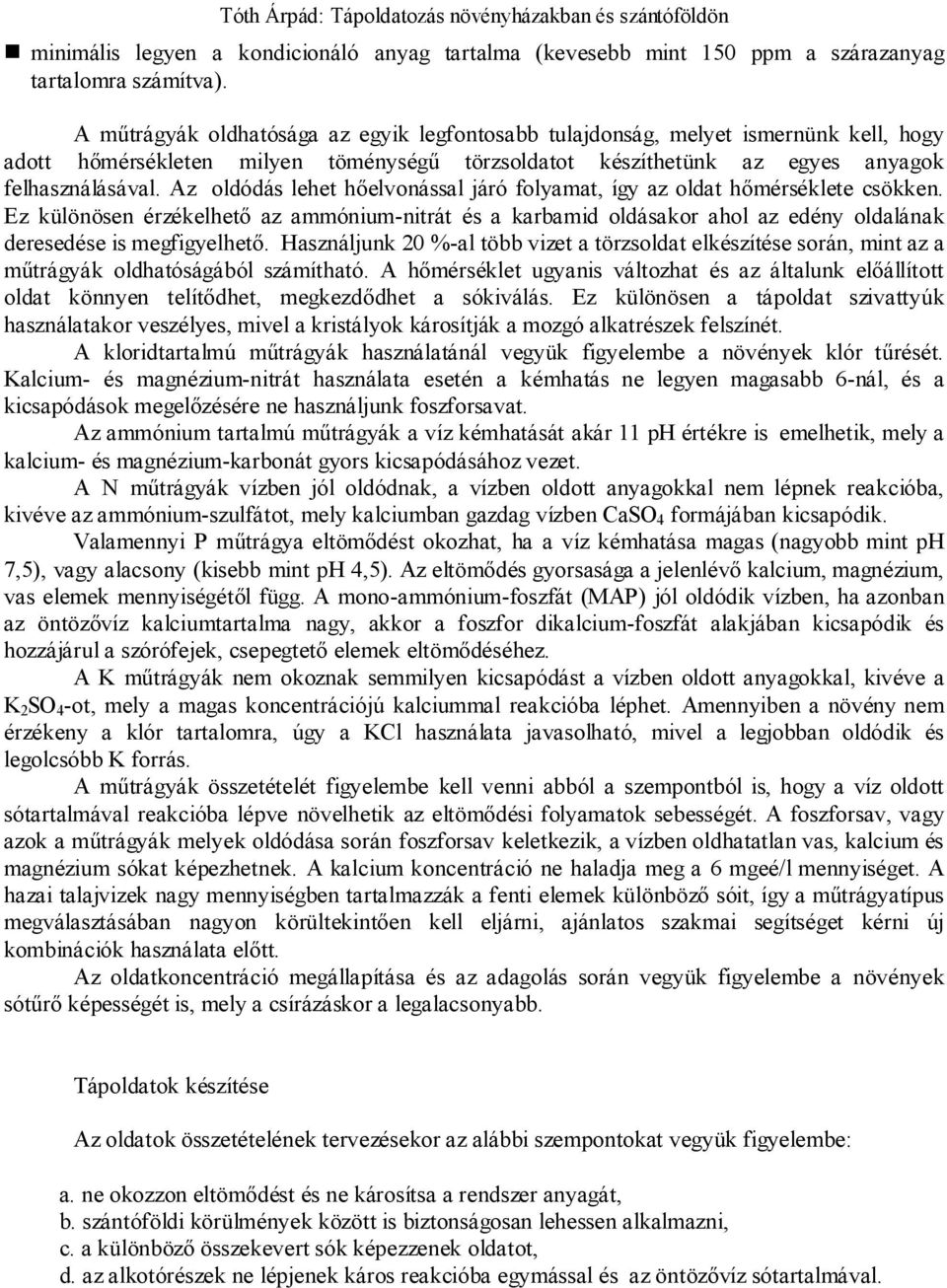 Az oldódás lehet hőelvonással járó folyamat, így az oldat hőmérséklete csökken. Ez különösen érzékelhető az ammónium-nitrát és a karbamid oldásakor ahol az edény oldalának deresedése is megfigyelhető.