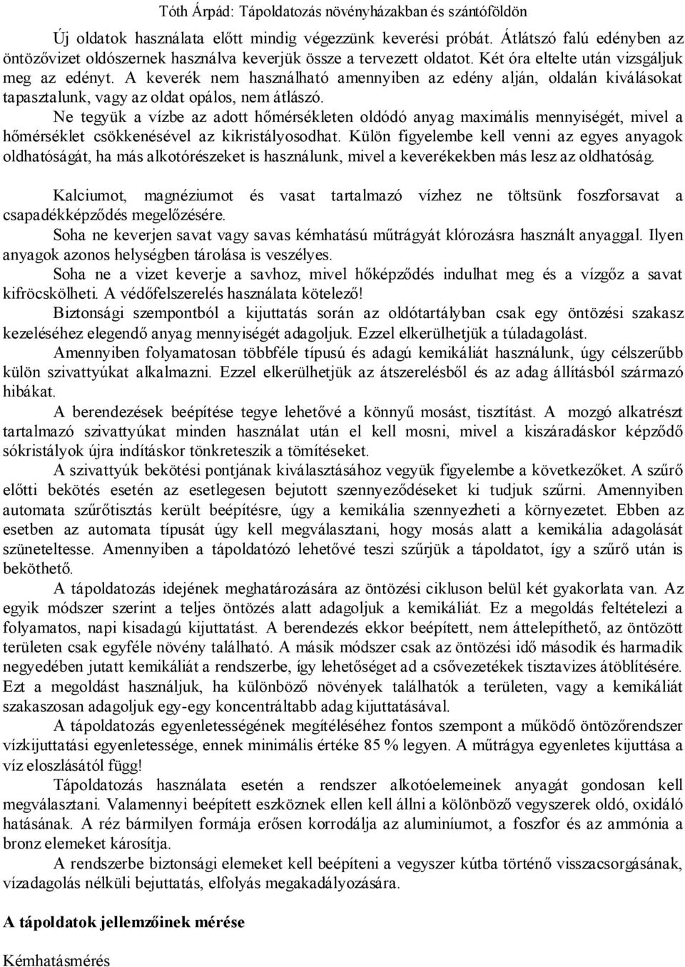 Ne tegyük a vízbe az adott hőmérsékleten oldódó anyag maximális mennyiségét, mivel a hőmérséklet csökkenésével az kikristályosodhat.