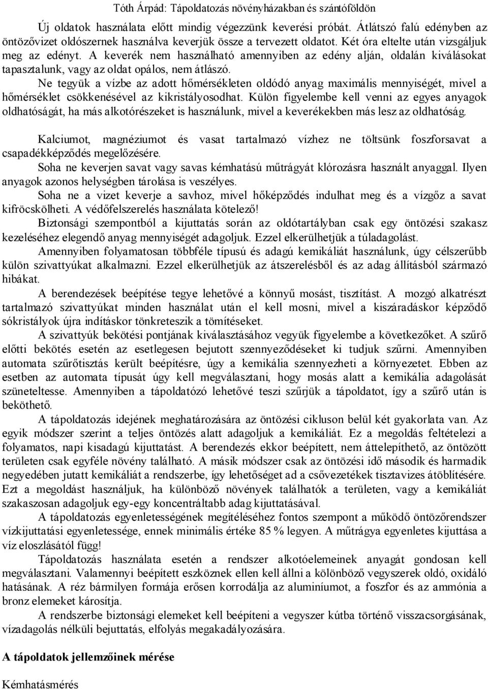 Ne tegyük a vízbe az adott hőmérsékleten oldódó anyag maximális mennyiségét, mivel a hőmérséklet csökkenésével az kikristályosodhat.