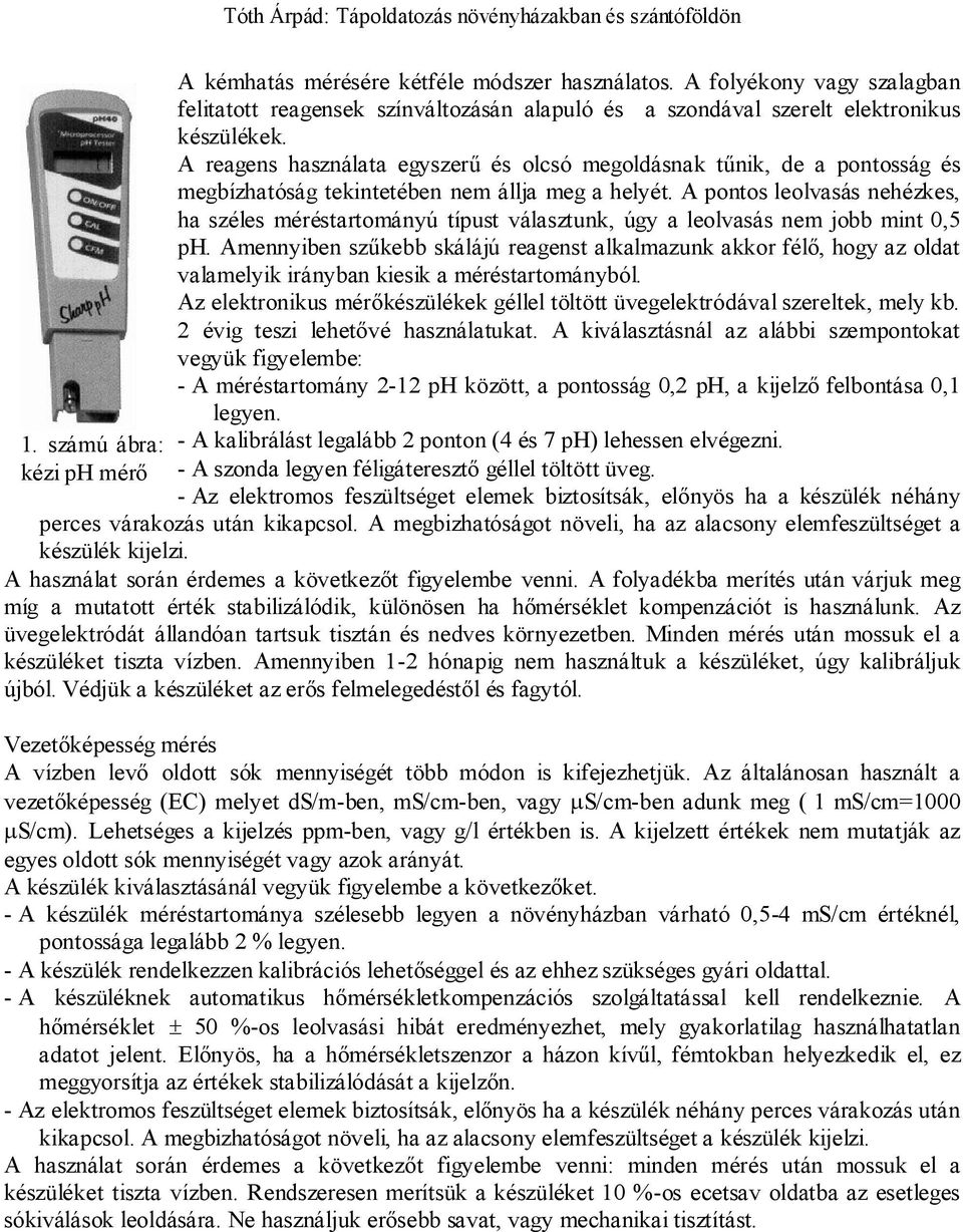 A pontos leolvasás nehézkes, ha széles méréstartományú típust választunk, úgy a leolvasás nem jobb mint 0,5 ph.