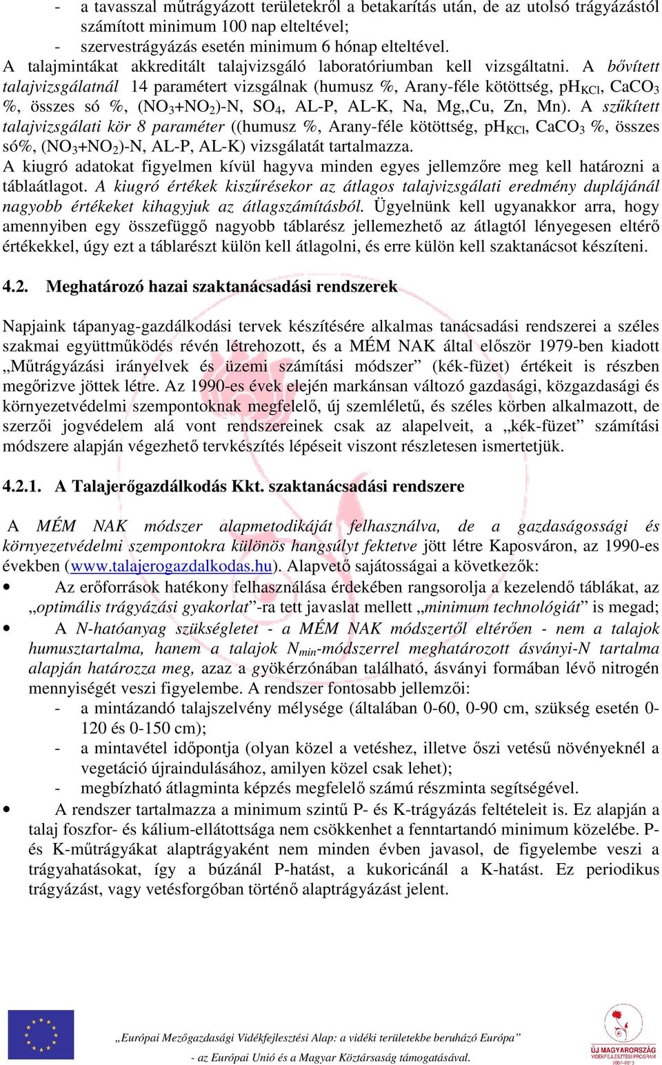 A bővített talajvizsgálatnál 14 paramétert vizsgálnak (humusz %, Arany-féle kötöttség, ph KCl, CaCO 3 %, összes só %, (NO 3 +NO 2 )-N, SO 4, AL-P, AL-K, Na, Mg,,Cu, Zn, Mn).