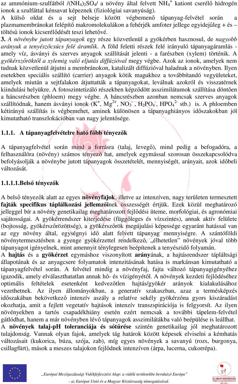 lehetővé. 3. A növénybe jutott tápanyagok egy része közvetlenül a gyökérben hasznosul, de nagyobb arányuk a tenyészőcsúcs felé áramlik.