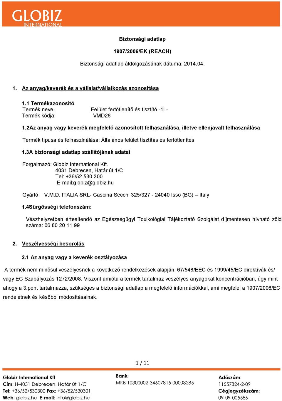 2Az anyag vagy keverék megfelelő azonosított felhasználása, illetve ellenjavalt felhasználása Termék típusa és felhaszlnálása: Általános felület tisztítás és fertőtlenítés 1.