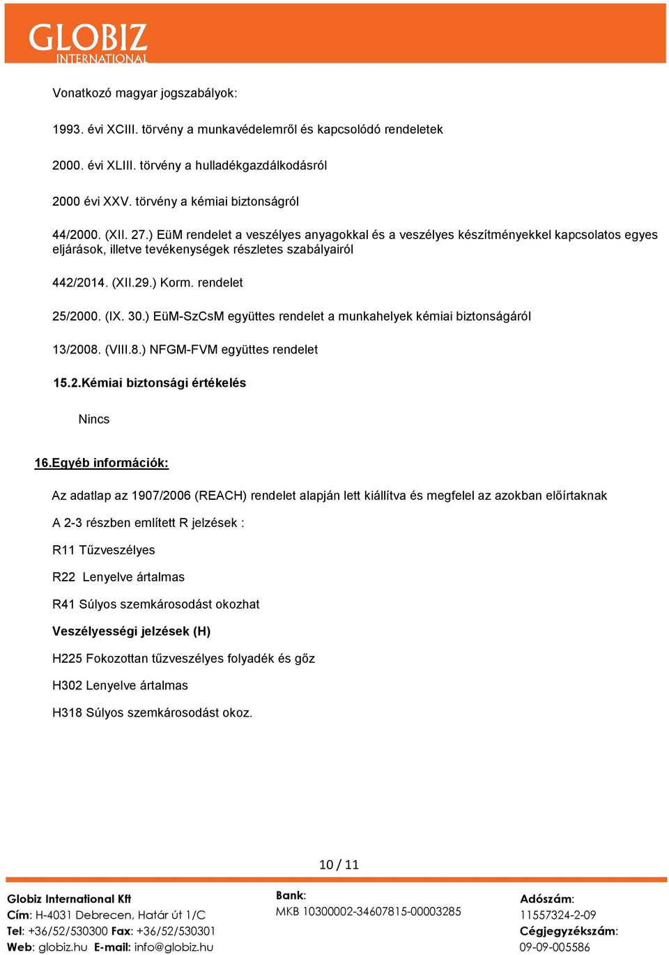 (XII.29.) Korm. rendelet 25/2000. (IX. 30.) EüM-SzCsM együttes rendelet a munkahelyek kémiai biztonságáról 13/2008. (VIII.8.) NFGM-FVM együttes rendelet 15.2.Kémiai biztonsági értékelés Nincs 16.