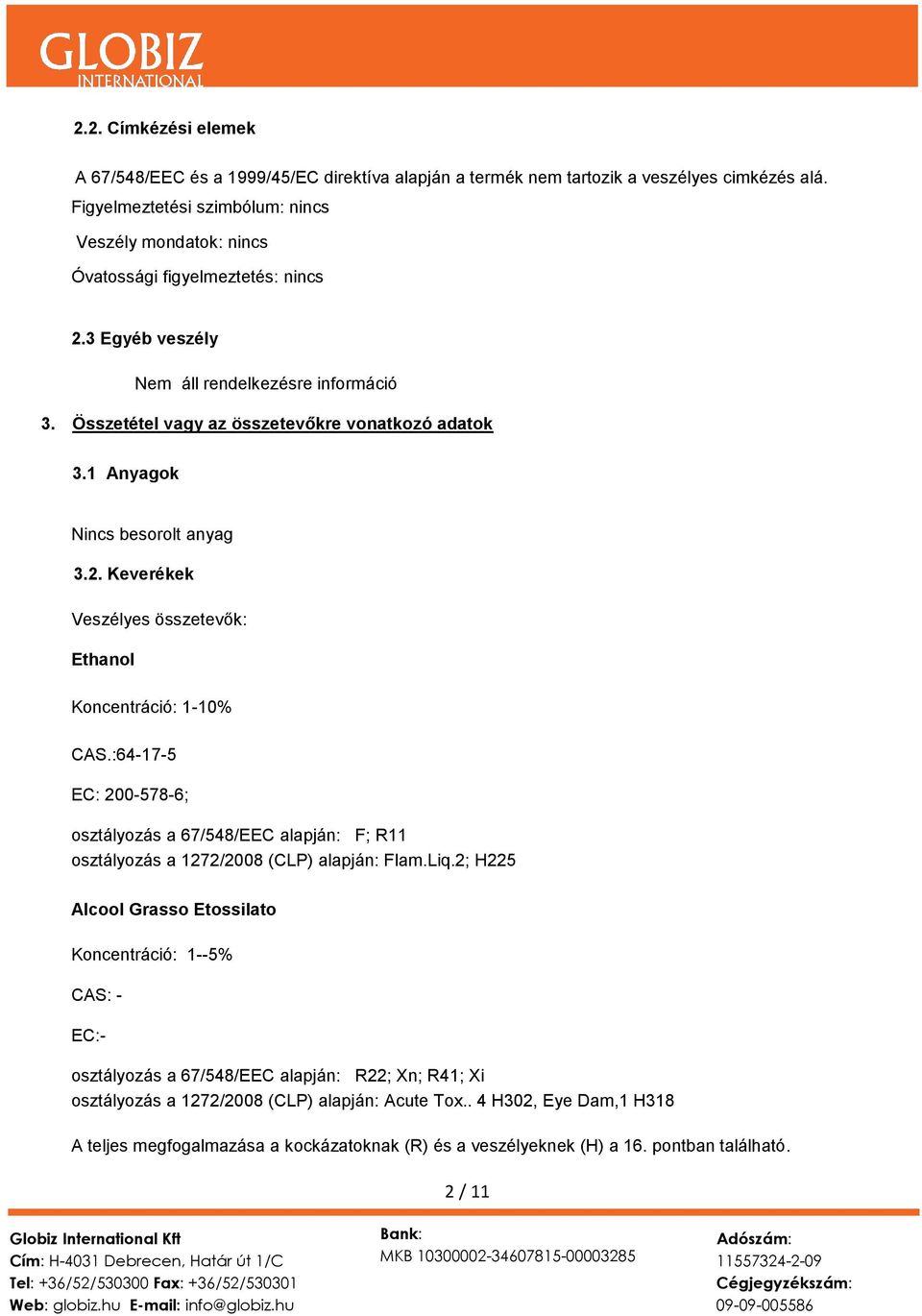 2. Keverékek Veszélyes összetevők: Ethanol Koncentráció: 1-10% CAS.:64-17-5 EC: 200-578-6; osztályozás a 67/548/EEC alapján: F; R11 osztályozás a 1272/2008 (CLP) alapján: Flam.Liq.