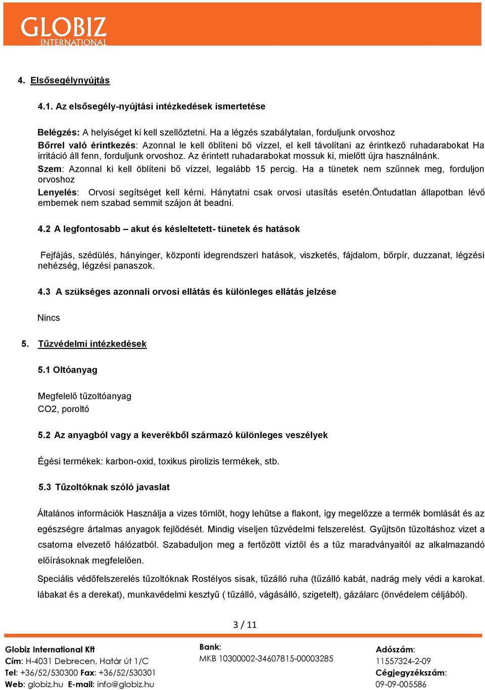 Az érintett ruhadarabokat mossuk ki, mielőtt újra használnánk. Szem: Azonnal ki kell öblíteni bő vízzel, legalább 15 percig.