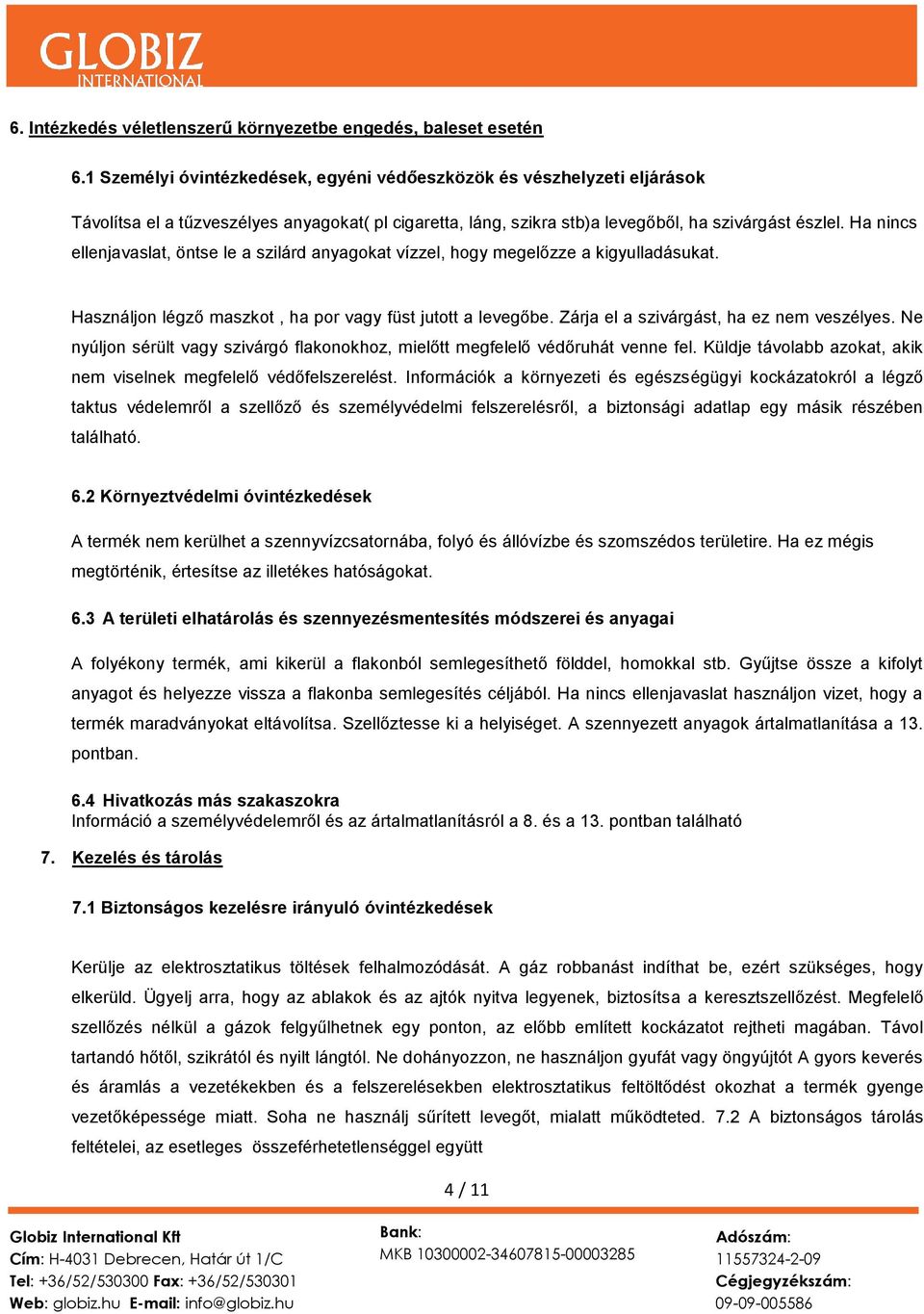 Ha nincs ellenjavaslat, öntse le a szilárd anyagokat vízzel, hogy megelőzze a kigyulladásukat. Használjon légző maszkot, ha por vagy füst jutott a levegőbe. Zárja el a szivárgást, ha ez nem veszélyes.