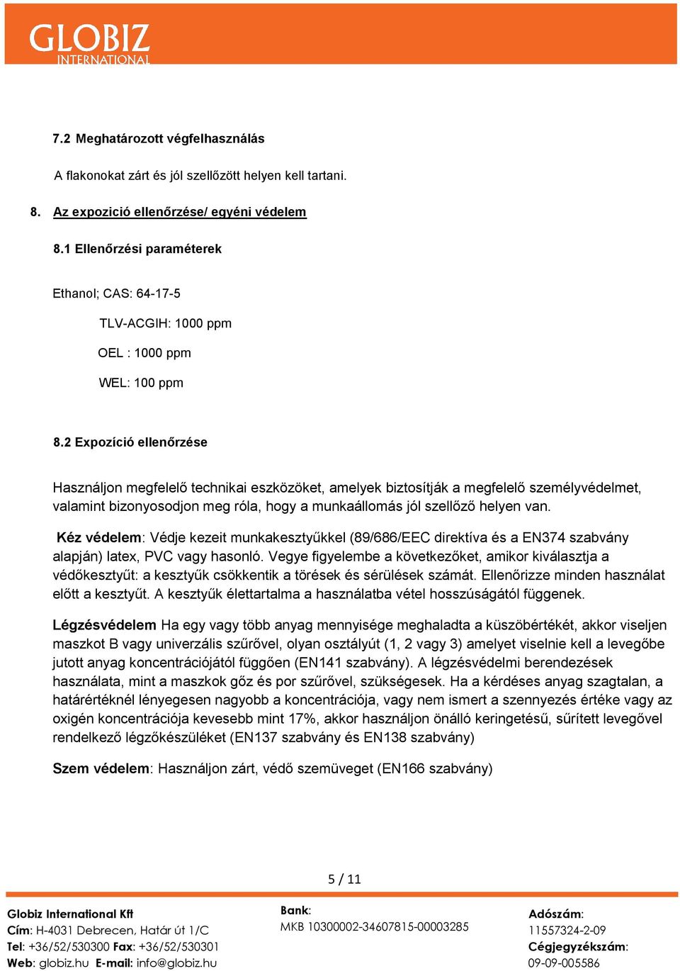 2 Expozíció ellenőrzése Használjon megfelelő technikai eszközöket, amelyek biztosítják a megfelelő személyvédelmet, valamint bizonyosodjon meg róla, hogy a munkaállomás jól szellőző helyen van.