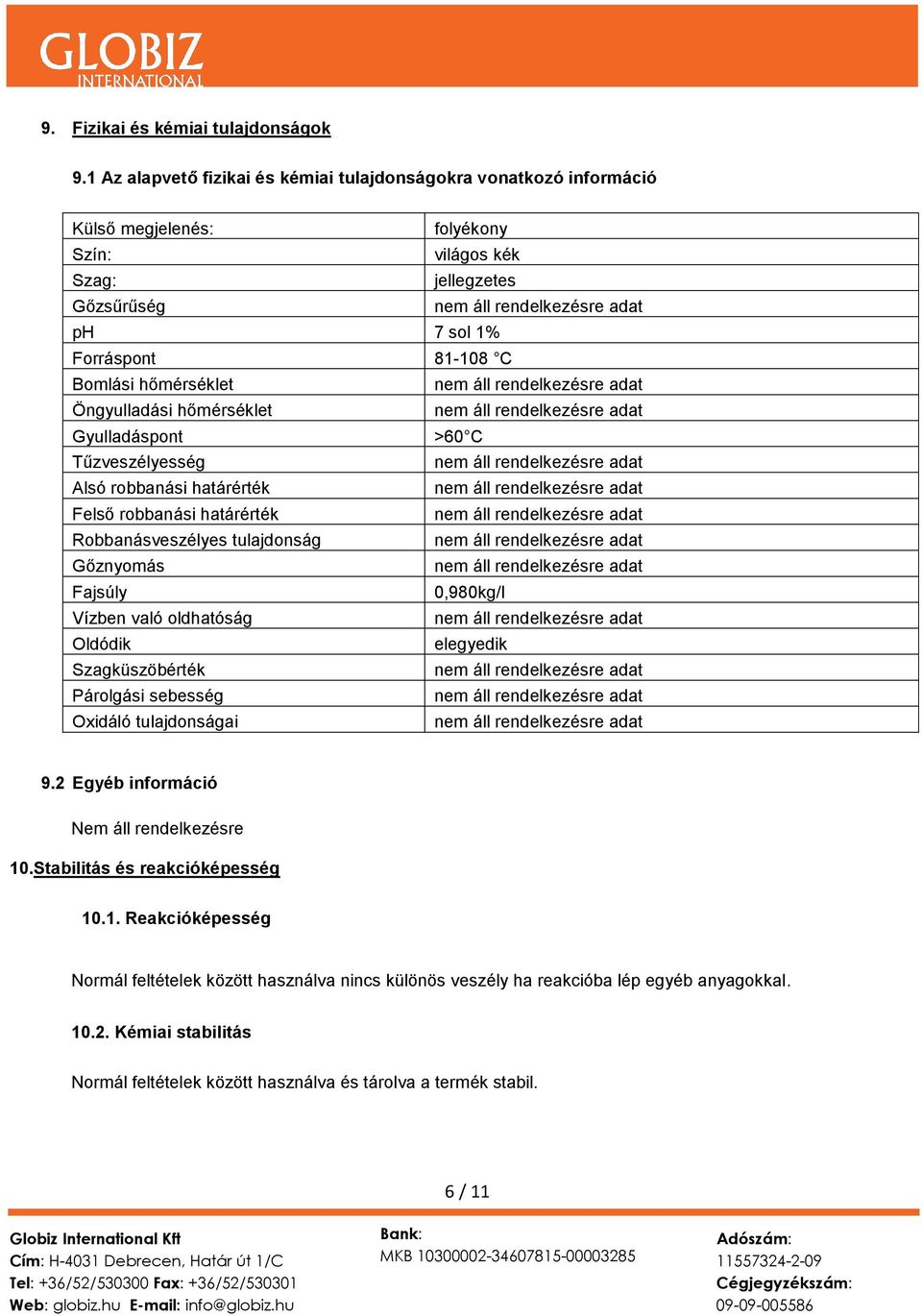 Öngyulladási hőmérséklet Gyulladáspont >60 C Tűzveszélyesség Alsó robbanási határérték Felső robbanási határérték Robbanásveszélyes tulajdonság Gőznyomás Fajsúly 0,980kg/l Vízben való oldhatóság