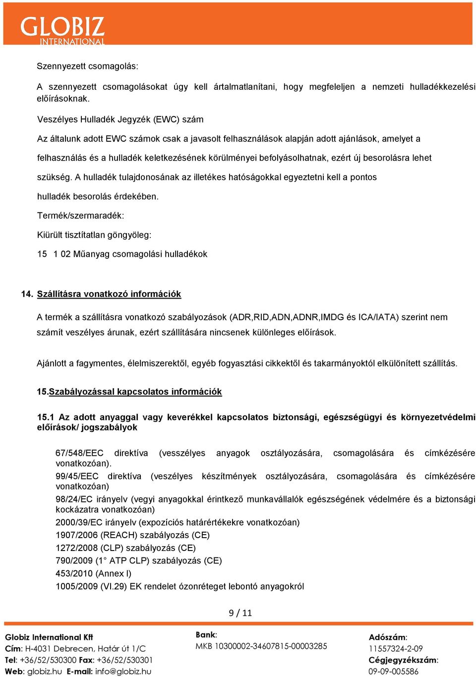befolyásolhatnak, ezért új besorolásra lehet szükség. A hulladék tulajdonosának az illetékes hatóságokkal egyeztetni kell a pontos hulladék besorolás érdekében.