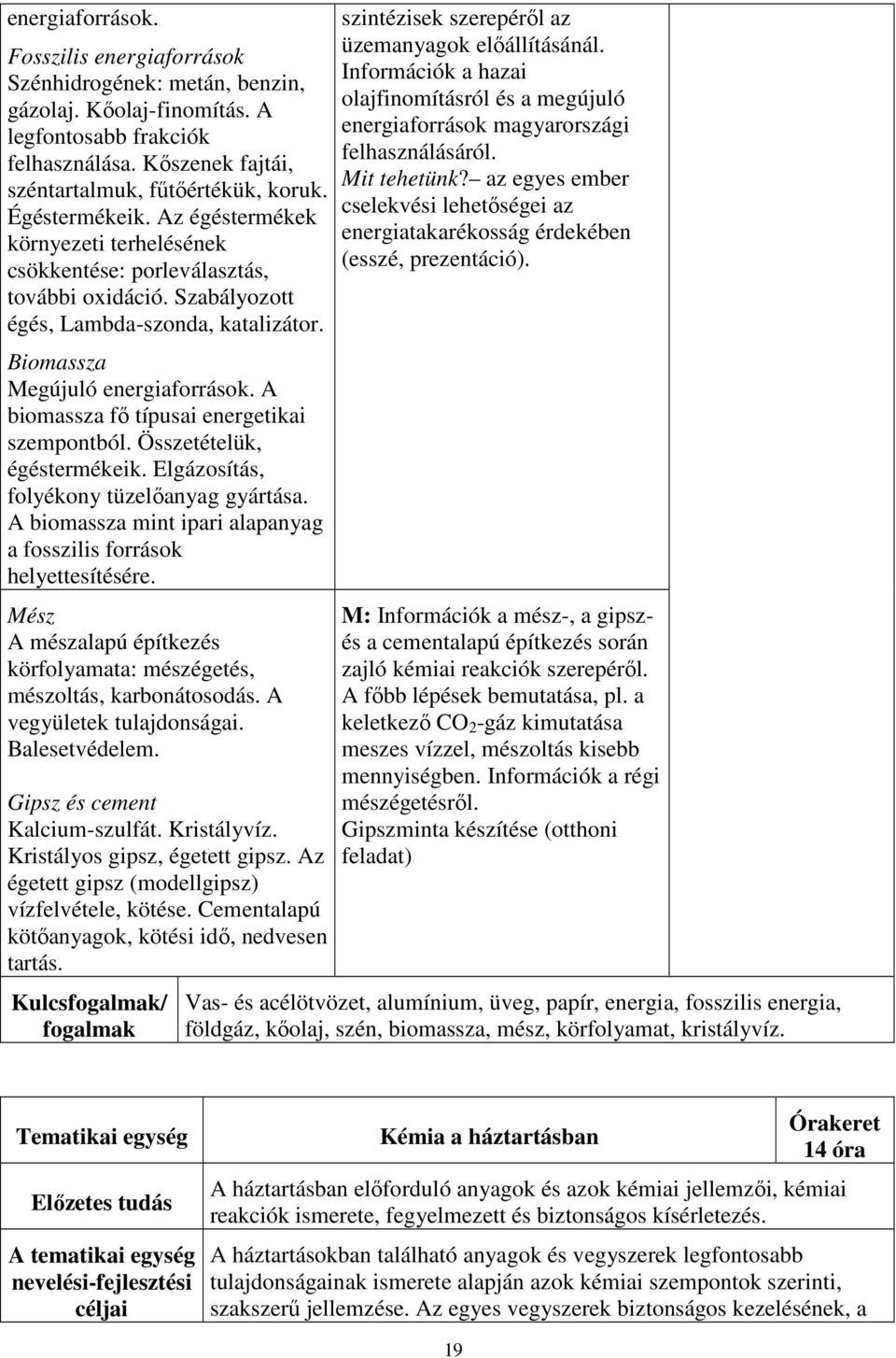 A biomassza fő típusai energetikai szempontból. Összetételük, égéstermékeik. Elgázosítás, folyékony tüzelőanyag gyártása. A biomassza mint ipari alapanyag a fosszilis források helyettesítésére.